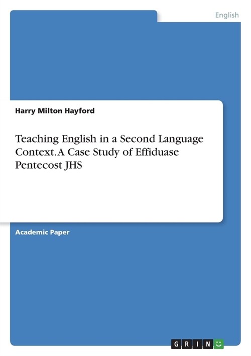 Teaching English in a Second Language Context. A Case Study of Effiduase Pentecost JHS (Paperback)