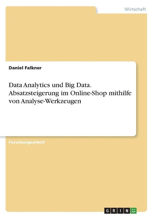 Data Analytics und Big Data. Absatzsteigerung im Online-Shop mithilfe von Analyse-Werkzeugen (Paperback)