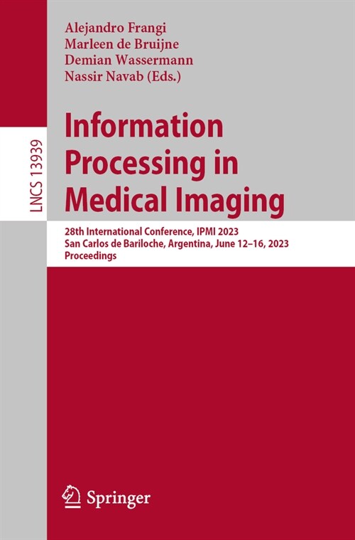 Information Processing in Medical Imaging: 28th International Conference, Ipmi 2023, San Carlos de Bariloche, Argentina, June 18-23, 2023, Proceedings (Paperback, 2023)