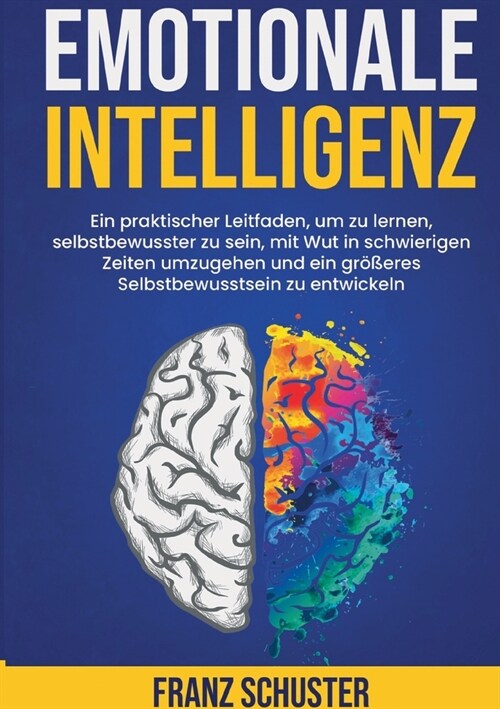 Emotionale Intelligenz: Ein praktischer Leitfaden, um zu lernen, selbstbewusster zu sein, mit Wut in schwierigen Zeiten umzugehen und ein gr秤 (Paperback)