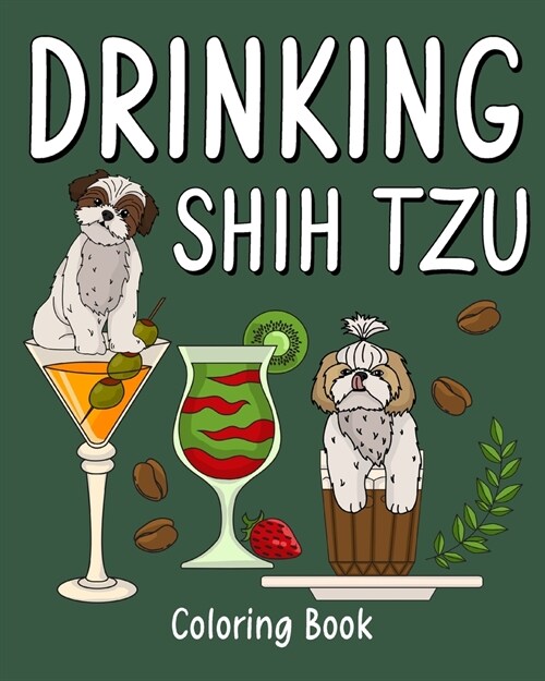 Drinking Shih Tzu Coloring Book: Animal Painting Pages with Many Coffee and Cocktail Drinks Recipes (Paperback)