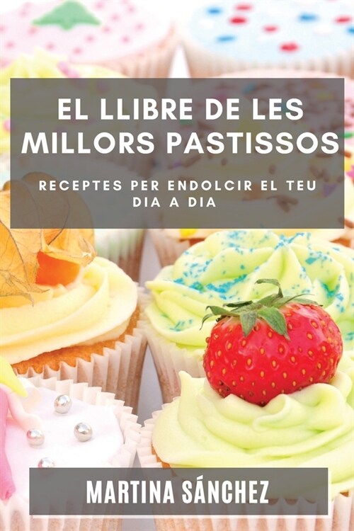 El Llibre de les Millors Pastissos: Receptes per endolcir el teu dia a dia (Paperback)