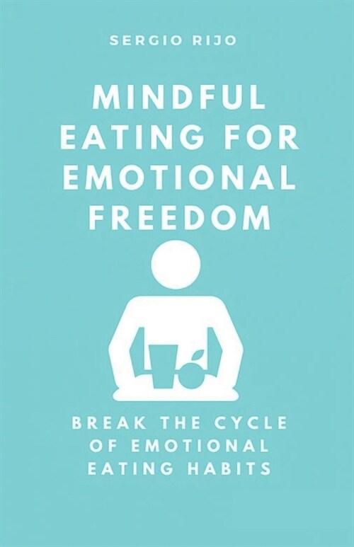 Mindful Eating for Emotional Freedom: Break the Cycle of Emotional Eating Habits (Paperback)