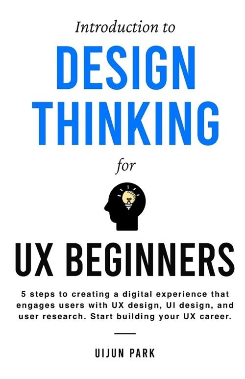 Introduction to Design Thinking for UX Beginners: 5 Steps to Creating a Digital Experience That Engages Users with UX Design, UI Design, and User Rese (Paperback)