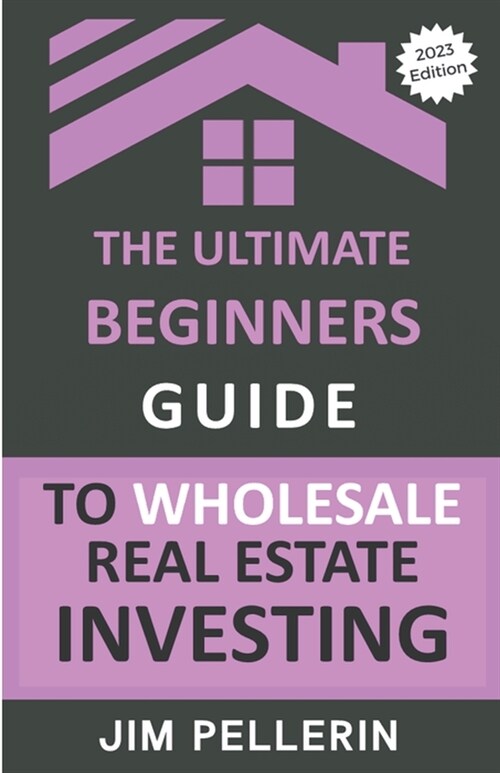 The Ultimate Beginners Guide to Wholesale Real Estate Investing (Paperback)