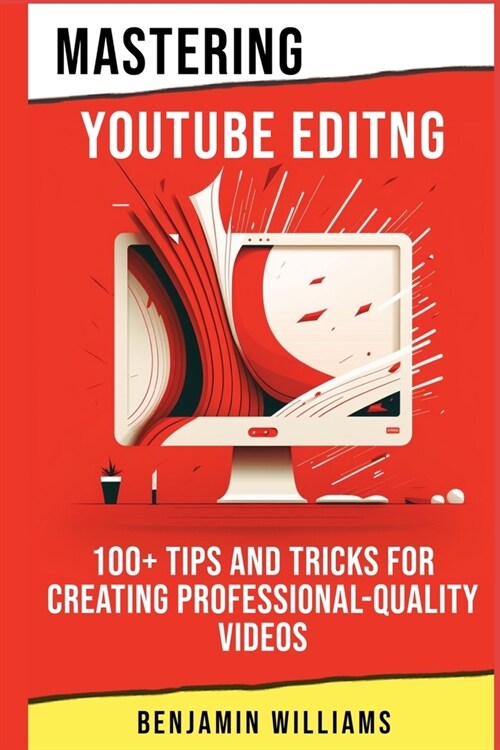 Mastering Video Editing: 100+ Tips and Tricks for Creating Professional-Quality Videos (Paperback)