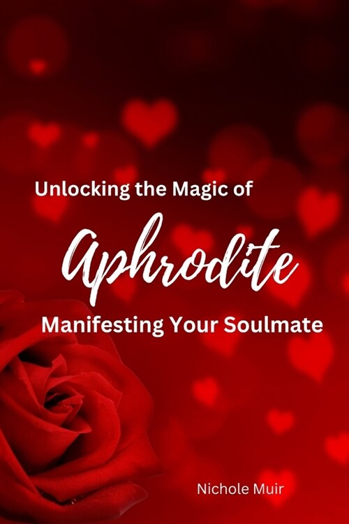 Unlocking the Magic of Aphrodite: Manifesting Your Soulmate (Paperback)