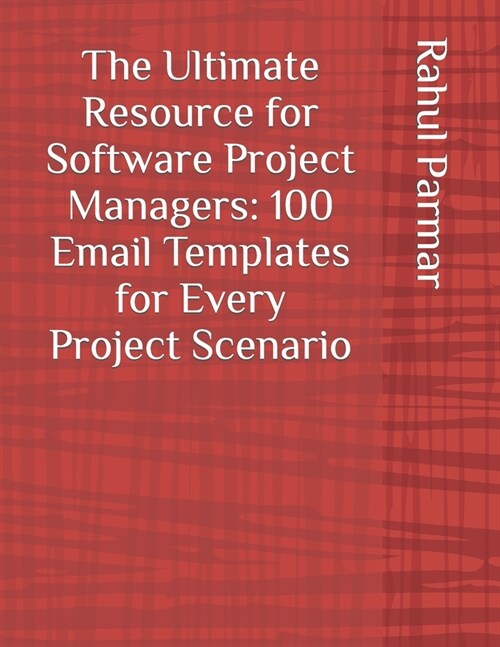 The Ultimate Resource for Software Project Managers: 100 Email Templates for Every Project Scenario (Paperback)
