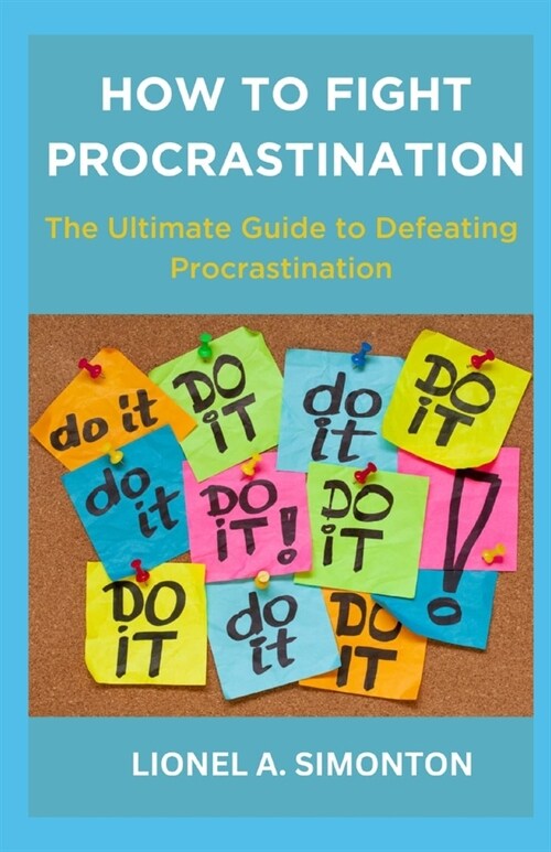 How to Fight Procrastination: The Ultimate Guide to Defeating Procrastination (Paperback)