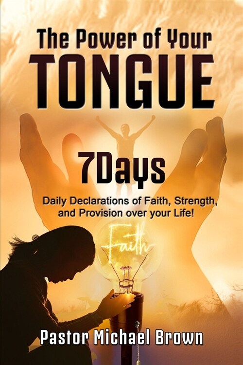 The Power of Your Tongue: 7 Days Daily Declarations of Faith, Strength, and Provision over your Life (Paperback)