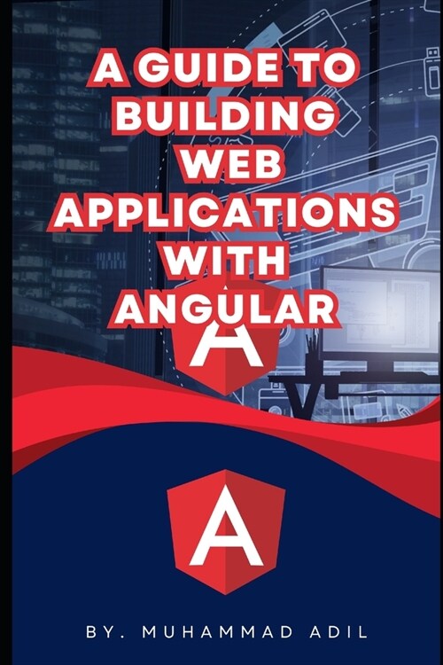 A Guide to Building Web Applications with Angular Revisions of Angular Concepts (Paperback)