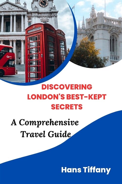 Discovering Londons Best-kept Secrets: A Comprehensive Travel Guide. (Paperback)