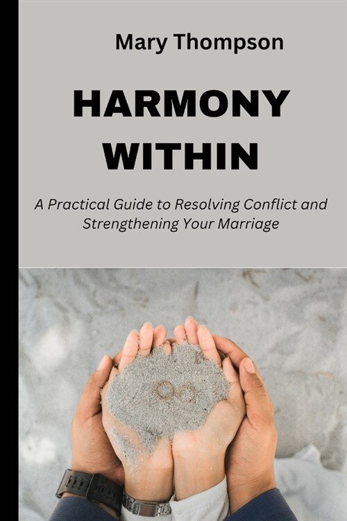 Harmony within: A Practical Guide to Resolving Conflict and Strengthening Your Marriage (Paperback)