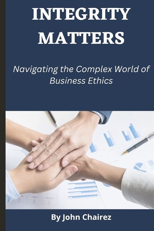 Integrity Matters: Navigating the Complex World of Business Ethics (Paperback)