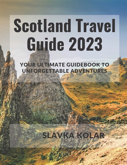 Scotland Travel Guide 2023: Your Ultimate Guidebook to Unforgettable Adventures (Paperback)