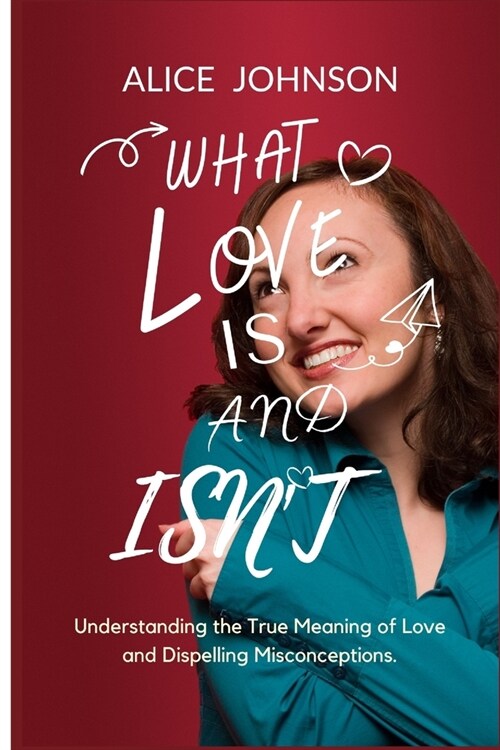 What Love Is And Isnt: Understanding the True Meaning of Love and Dispelling Misconceptions. (Paperback)