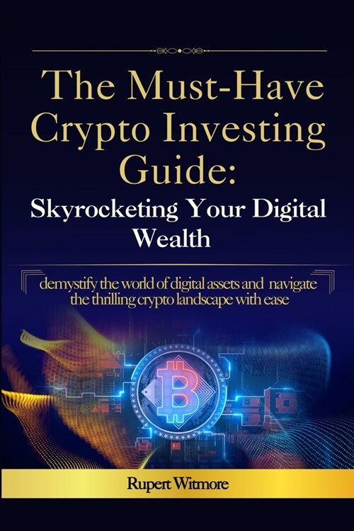 The Must-Have Crypto Investing Guide: Skyrocketing Your Digital Wealth (Paperback)