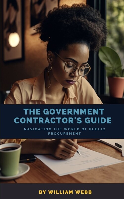 The Government Contractors Guide: Navigating the World of Public Procurement (Paperback)