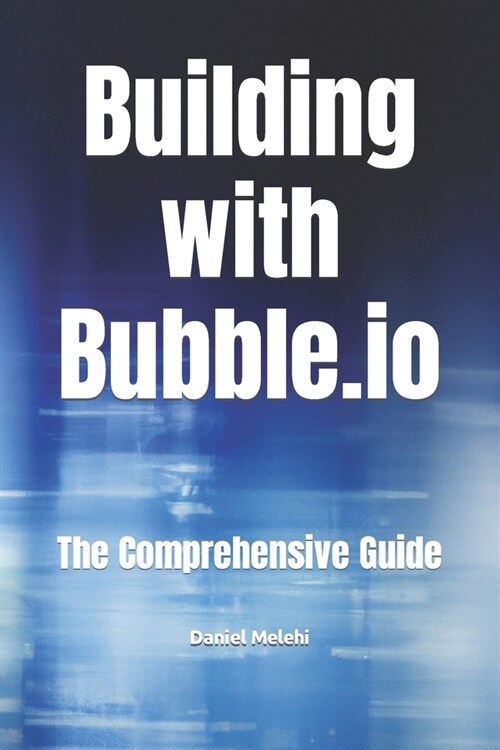 The Comprehensive Book on Building with Bubble.io (Paperback)