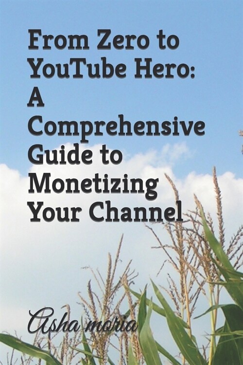 From Zero to YouTube Hero: A Comprehensive Guide to Monetizing Your Channel (Paperback)