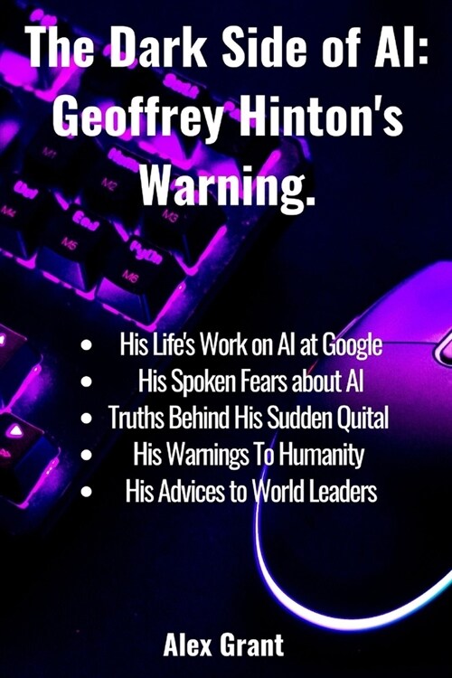 The Dark Side of AI: Geoffrey Hintons Warning (Paperback)