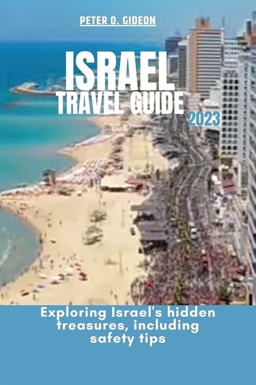 Israel Travel Guide 2023: Exploring Israels hidden treasures, including safety tips (Paperback)