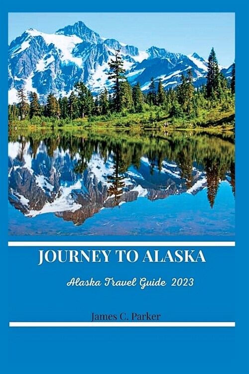 Journey to Alaska: Alaska Travel Guide 2023. (Paperback)