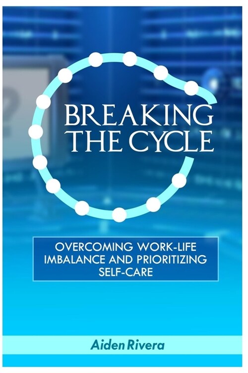 Breaking the Cycle: Overcoming Work-Life Imbalance And Prioritizing Self-Care (Paperback)