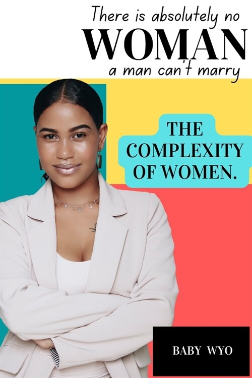 There Is Absolutely No Woman A Man Can Not Marry: The Complexity Of Women (Paperback)