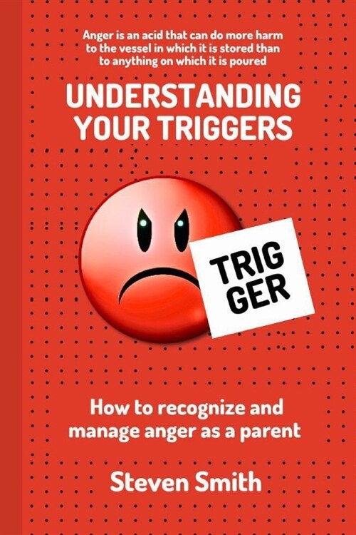 Understanding Your Triggers: How to Recognize and Manage Anger as a Parent (Paperback)