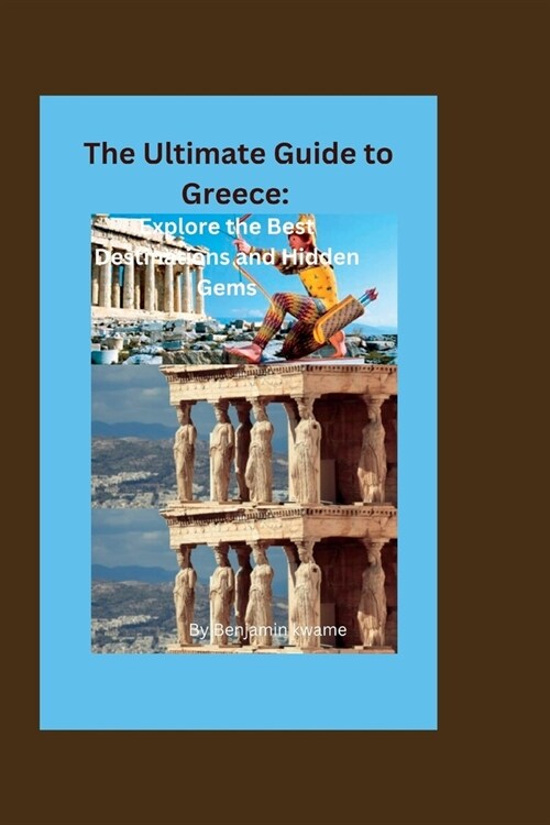 The Ultimate Guide to Greece: Explore the Best Destinations and Hidden Gems (Paperback)