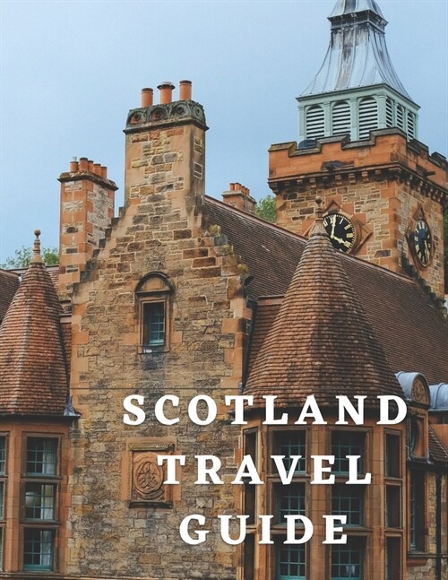 Scoland Travel Guide: The Ultimate to Exploring the Allure of Scotland Beauty and Excuisite Terrain (Paperback)