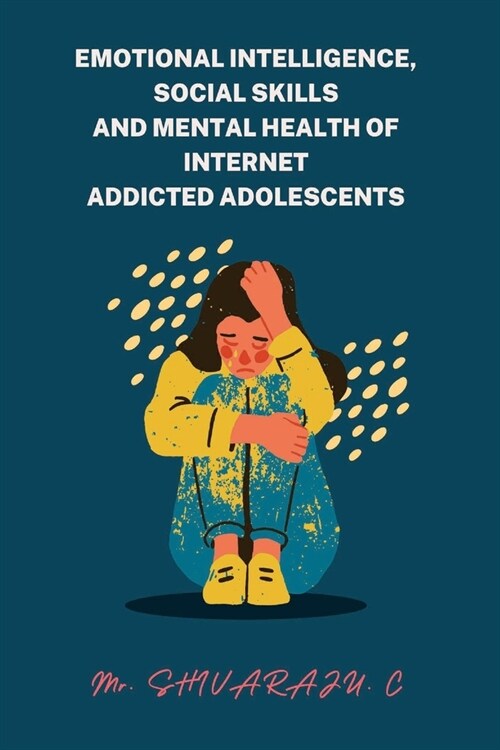 Emotional Intelligence, Social Skills and Mental Health of Internet Addicted Adolescents (Paperback)