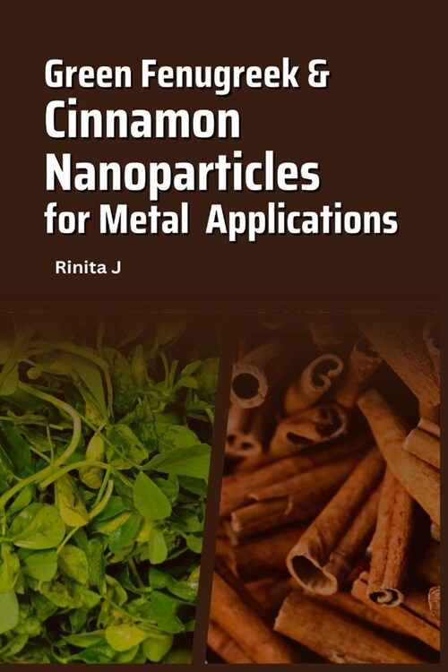 Green Fenugreek-Cinnamon Nanoparticles for Metal Applications (Paperback)