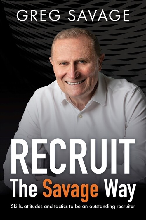 Recruit - The Savage Way: Skills, Attitudes and Tactics to Be an Outstanding Recruiter (Paperback)