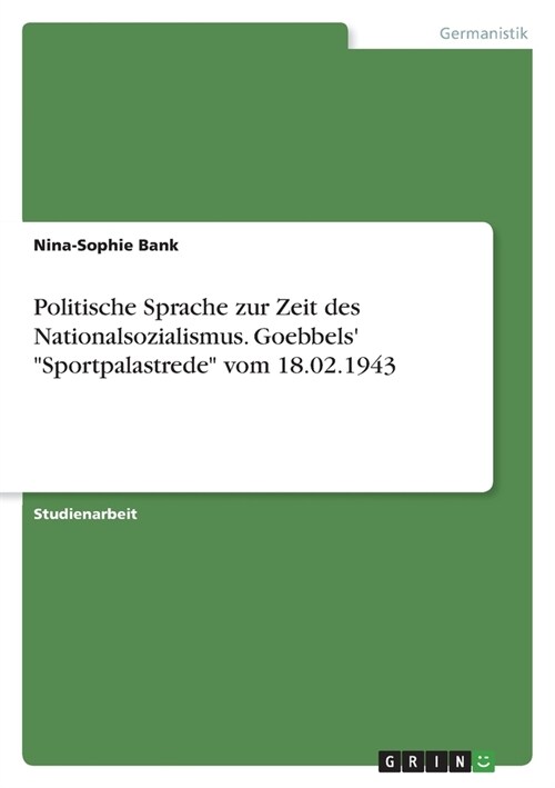 Politische Sprache zur Zeit des Nationalsozialismus. Goebbels Sportpalastrede vom 18.02.1943 (Paperback)