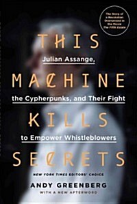 This Machine Kills Secrets: Julian Assange, the Cypherpunks, and Their Fight to Empower Whistleblowers (Paperback)