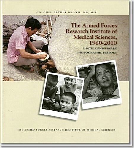 Armed Forces Research Institute of Medical Sciences, 1960-2010: A 50th Anniversary Photographic History (Hardcover, None, First Pr)