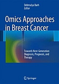 Omics Approaches in Breast Cancer: Towards Next-Generation Diagnosis, Prognosis and Therapy (Hardcover, 2014)