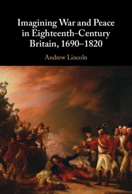 Imagining War and Peace in Eighteenth-Century Britain, 1690–1820 (Hardcover)