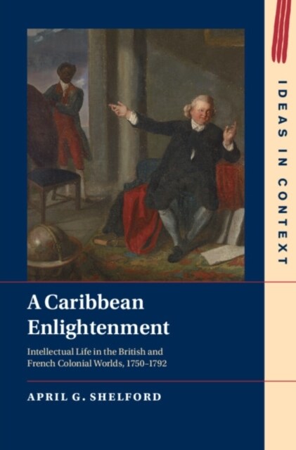 A Caribbean Enlightenment : Intellectual Life in the British and French Colonial Worlds, 1750–1792 (Hardcover)