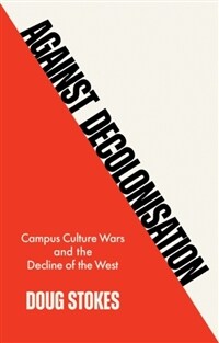 Against Decolonisation : Campus Culture Wars and the Decline of the West (Paperback)