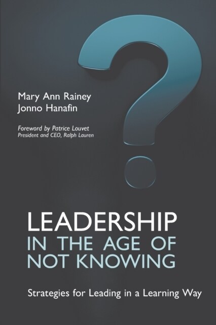 Leadership in the Age of Not Knowing : Strategies for Leading in a Learning Way (Paperback)