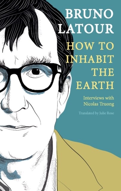 How to Inhabit the Earth : Interviews with Nicolas Truong (Hardcover)