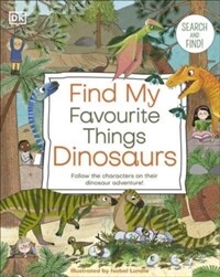 Find My Favourite Things Dinosaurs : Search and Find! Follow the Characters on Their Dinosaur Adventure! (Board Book)