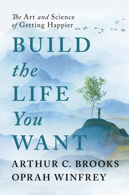 Build the Life You Want : The Art and Science of Getting Happier (Hardcover)
