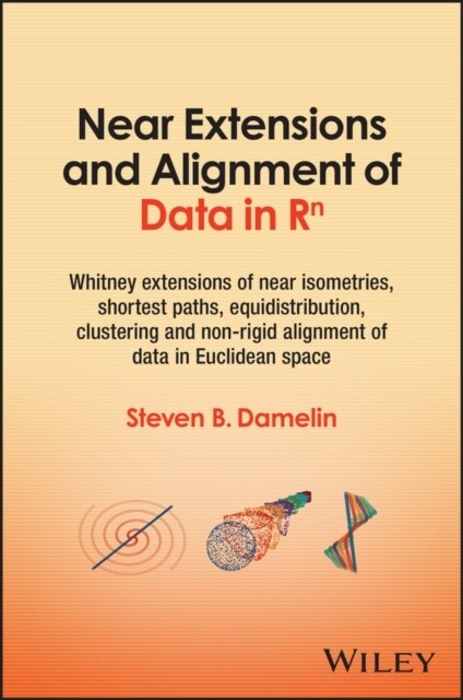 Near Extensions and Alignment of Data in R(superscript)N: Whitney Extensions of Near Isometries, Shortest Paths, Equidistribution, Clustering and Non- (Hardcover)