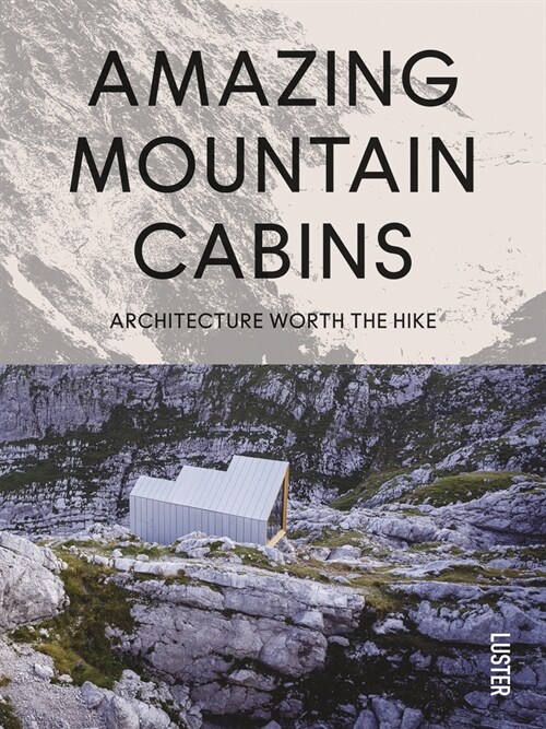 Amazing Mountain Cabins: Architecture Worth the Hike (Hardcover)