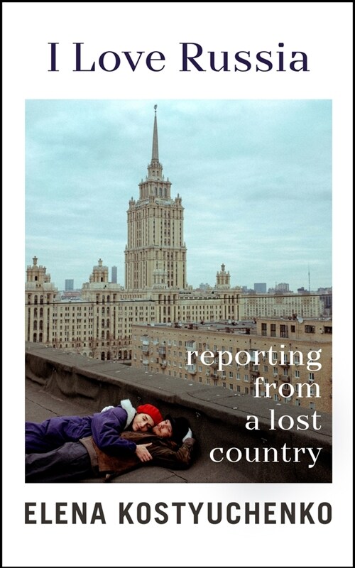 I Love Russia : Reporting from a Lost Country (Paperback)