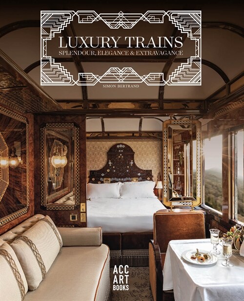 Luxury Trains : Splendour, Elegance & Extravagance (Hardcover)